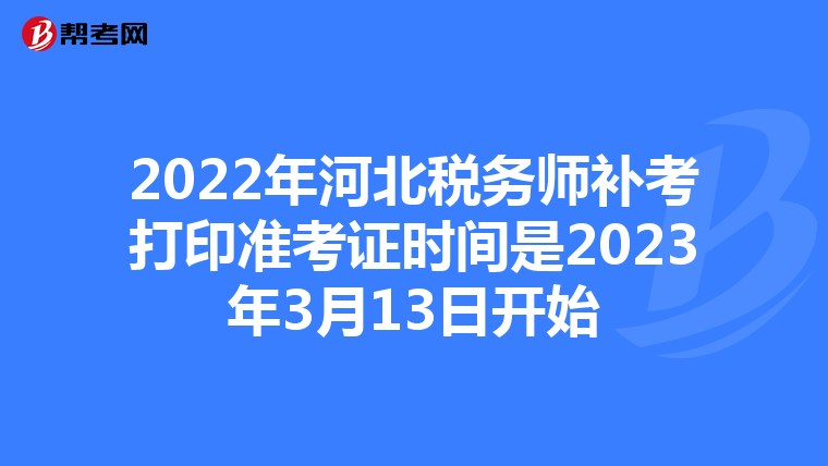 2022年河北税务师补考打印准考证时间是2023年3月13日开始