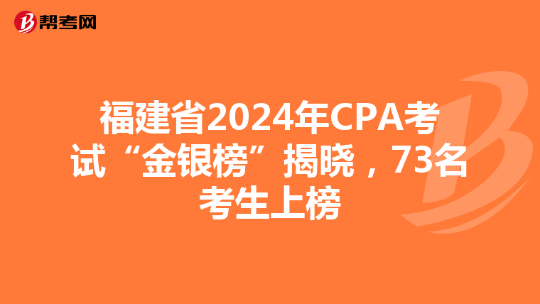 福建省2024年CPA考试“金银榜”揭晓，73名考生上榜
