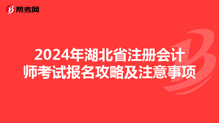 2024年湖北省注冊會計師考試報名攻略及注意事項