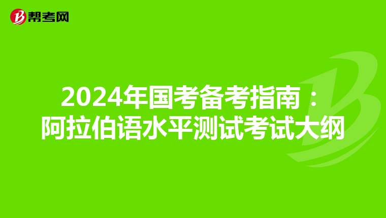 2024年国考备考指南：阿拉伯语水平测试考试大纲