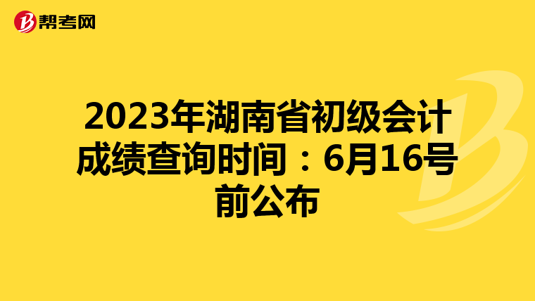 2023年湖南省初級(jí)會(huì)計(jì)成績(jī)查詢(xún)時(shí)間:6月16號(hào)前公布