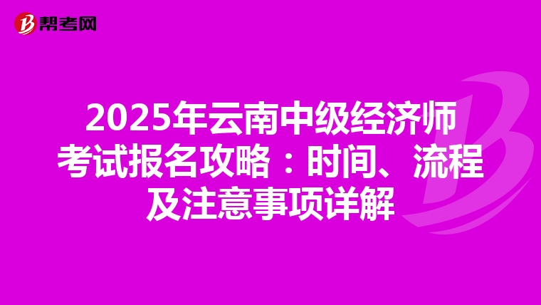 2025年云南中級經濟師考試報名攻略：時間、流程及注意事項詳解