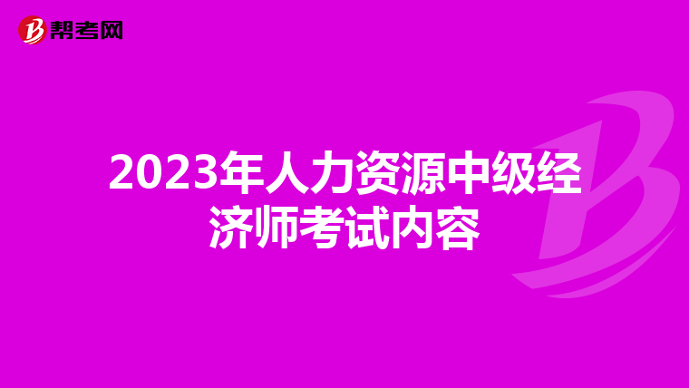 2023年人力资源中级经济师考试内容