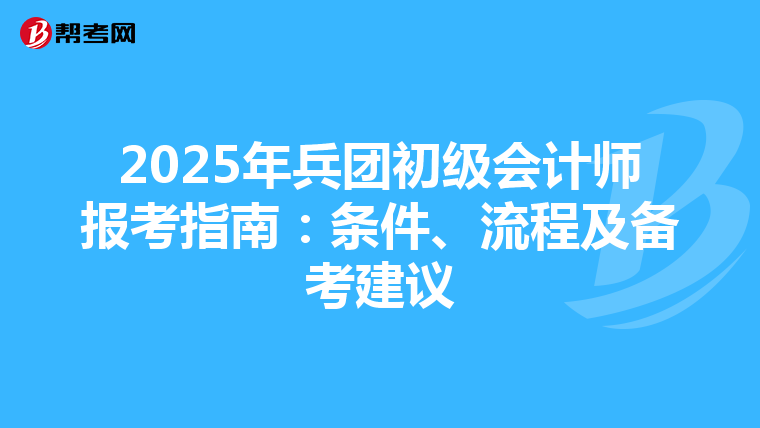 2025年兵团初级会计师报考指南：条件、流程及备考建议