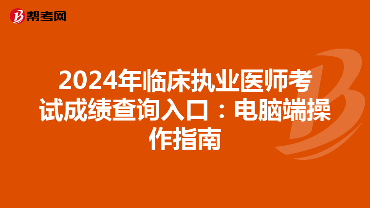 2024年临床执业医师考试成绩查询入口：电脑端操作指南