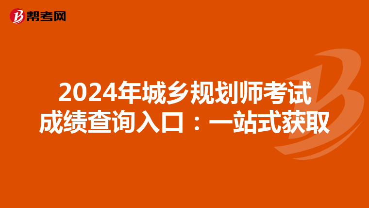 2024年城乡规划师考试成绩查询入口：一站式获取