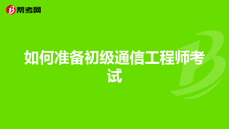如何准备初级通信工程师考试
