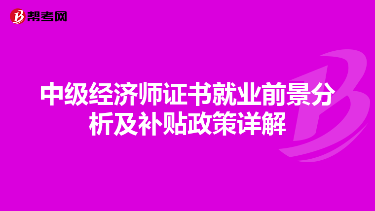 中级经济师证书就业前景分析及补贴政策详解