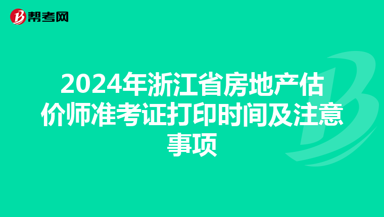 2024年浙江省房地产估价师准考证打印时间及注意事项