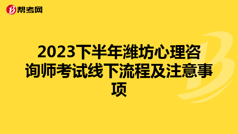 2023下半年潍坊心理咨询师考试线下流程及注意事项
