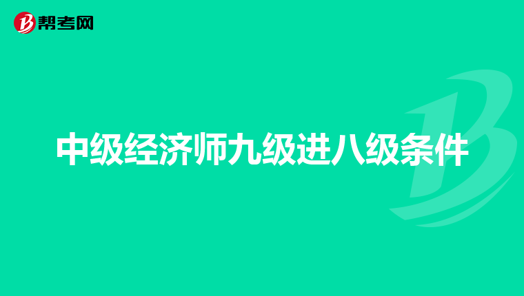 中级经济师九级进八级条件