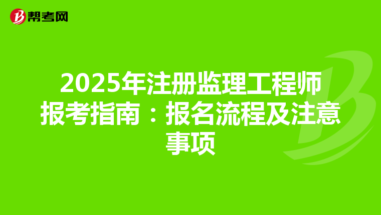 2025年注冊(cè)監(jiān)理工程師報(bào)考指南:報(bào)名流程及注意事項(xiàng)