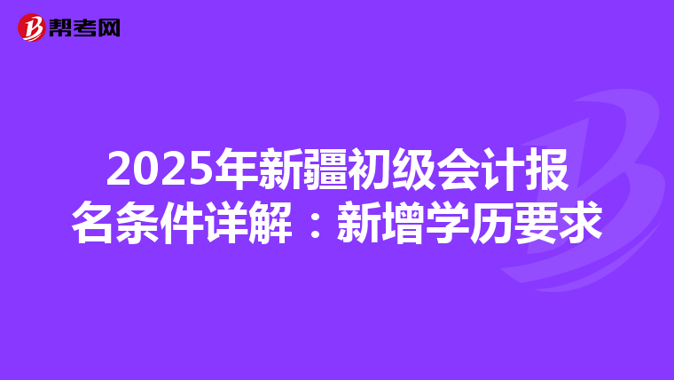 2025年新疆初級會計報名條件詳解：新增學歷要求