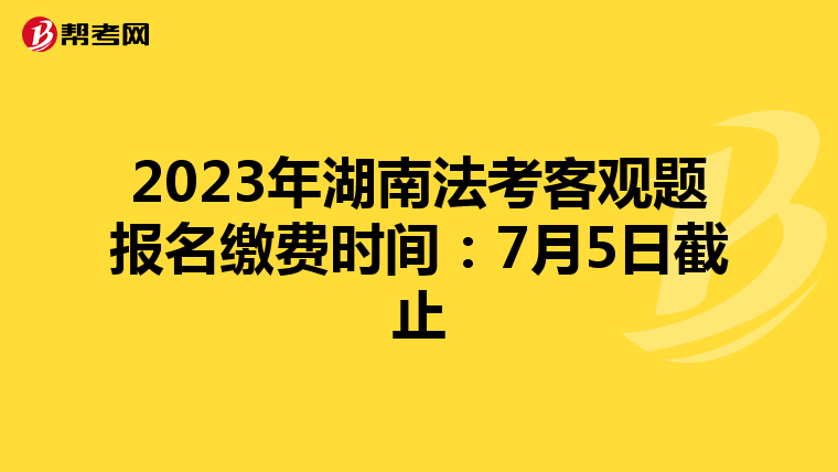 2023年湖南法考客观题报名缴费时间：7月5日截止