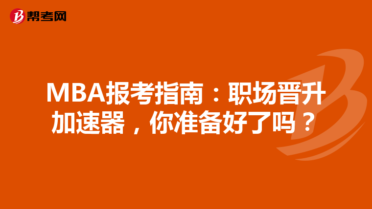 MBA报考指南：职场晋升加速器，你准备好了吗？