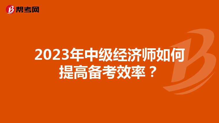 2023年中级经济师如何提高备考效率?