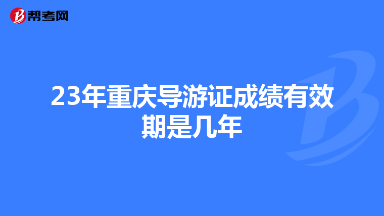 23年重庆导游证成绩有效期是几年
