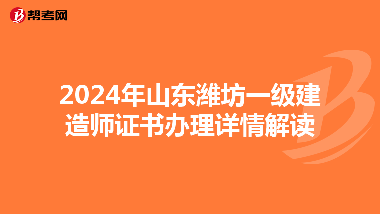 2024年山东潍坊一级建造师证书办理详情解读