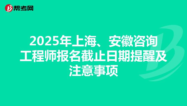 2025年上海、安徽咨询工程师报名截止日期提醒及注意事项
