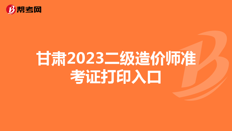 甘肃2023二级造价师准考证打印入口