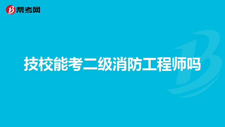 技校能考二级消防工程师吗