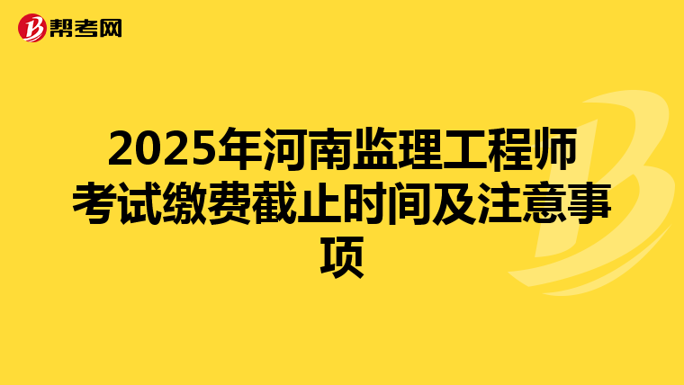 2025年河南監理工程師考試繳費截止時間及注意事項