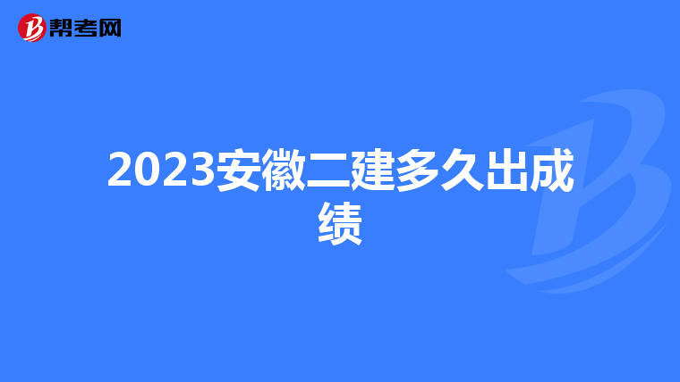 2023安徽二建多久出成绩