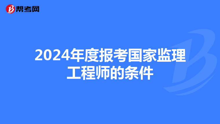 2024年度报考国家监理工程师的条件