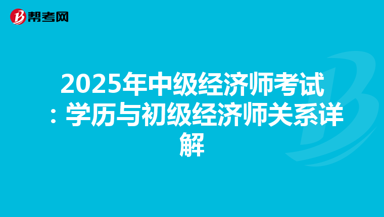 2025年中级经济师考试：学历与初级经济师关系详解