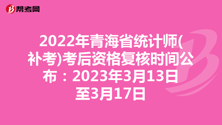 2022年青海省统计师(补考)考后资格复核时间公布：2023年3月13日至3月17日