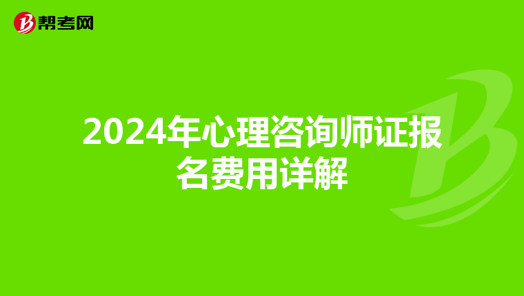 2024年心理咨询师证报名费用详解