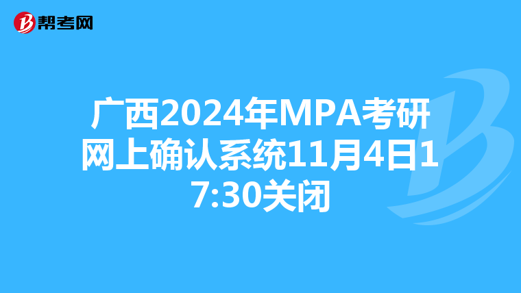 广西2024年MPA考研网上确认系统11月4日17:30关闭