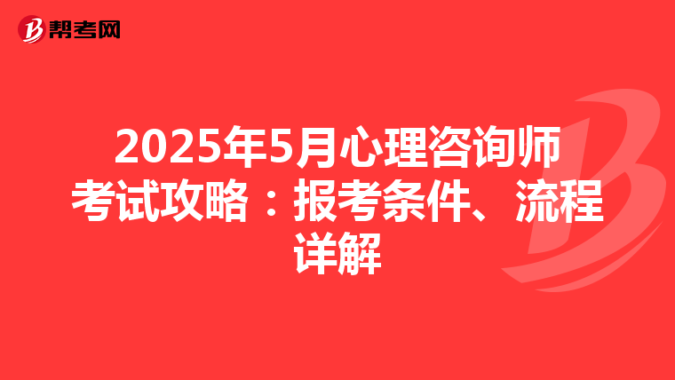 2025年5月心理咨询师考试攻略：报考条件、流程详解