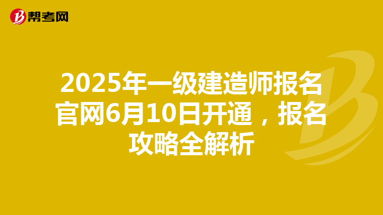2025年一級(jí)建造師報(bào)名官網(wǎng)6月10日開通,報(bào)名攻略全解析