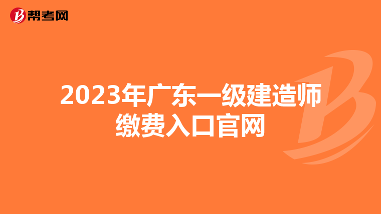 2023年广东一级建造师缴费入口官网