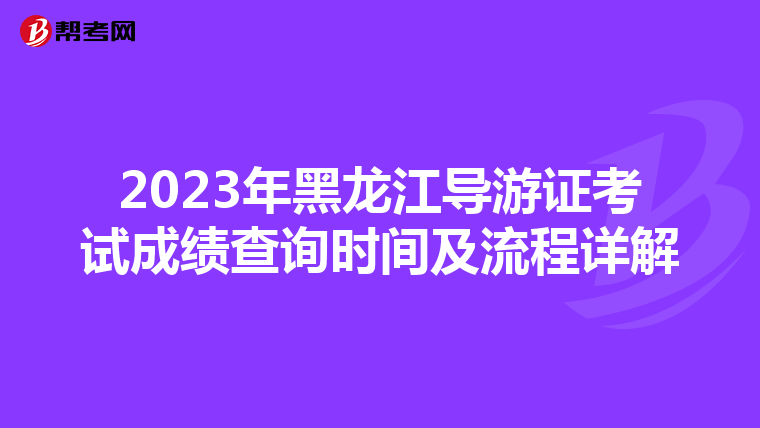 2023年黑龙江导游证考试成绩查询时间及流程详解