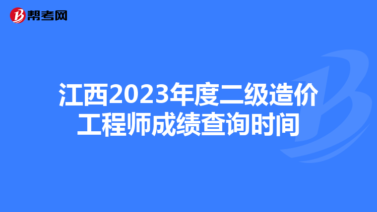 江西2023年度二级造价工程师成绩查询时间