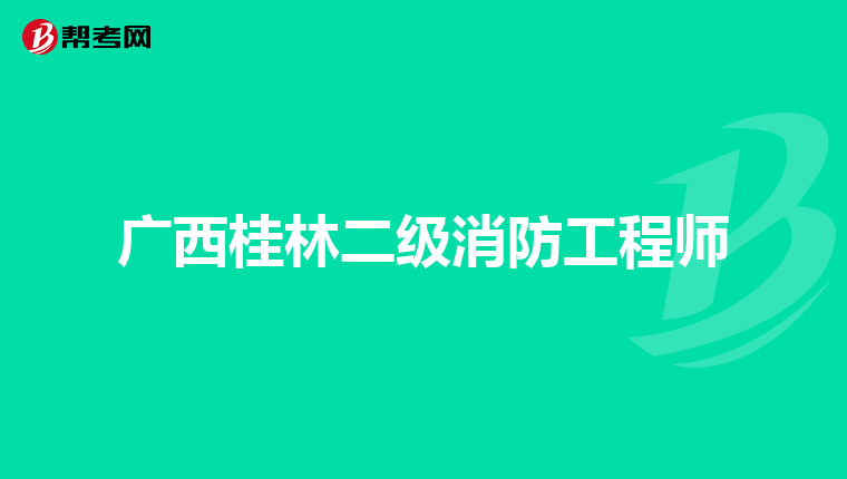 广西桂林二级消防工程师