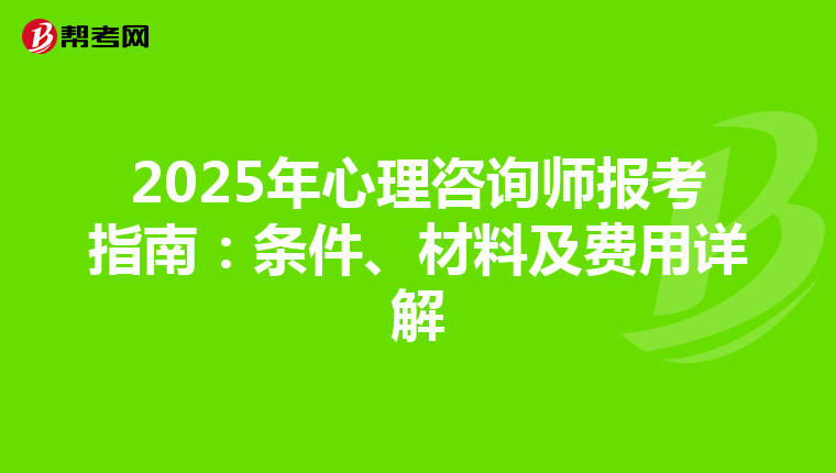 2025年心理咨询师报考指南：条件、材料及费用详解