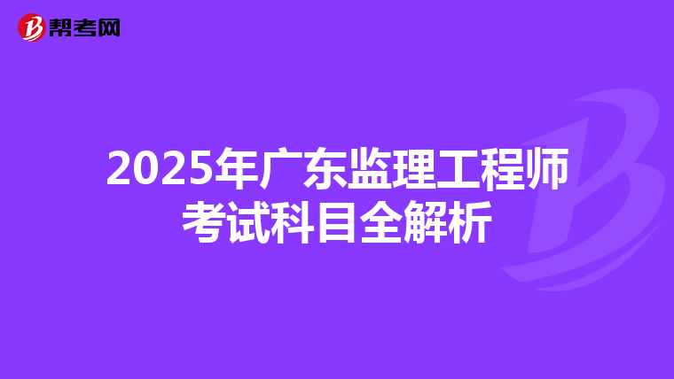 2025年廣東監理工程師考試科目全解析