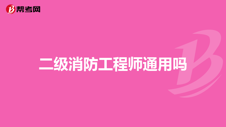 二级消防工程师通用吗