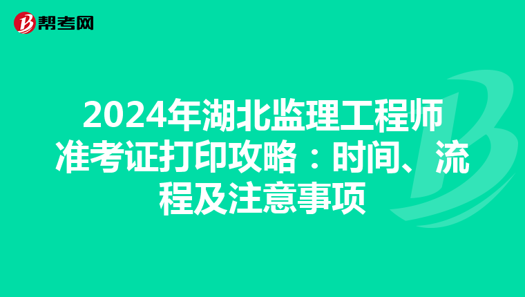 2024年湖北监理工程师准考证打印攻略：时间、流程及注意事项
