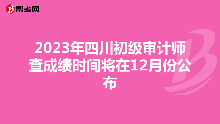 2023年四川初级审计师查成绩时间将在12月份公布