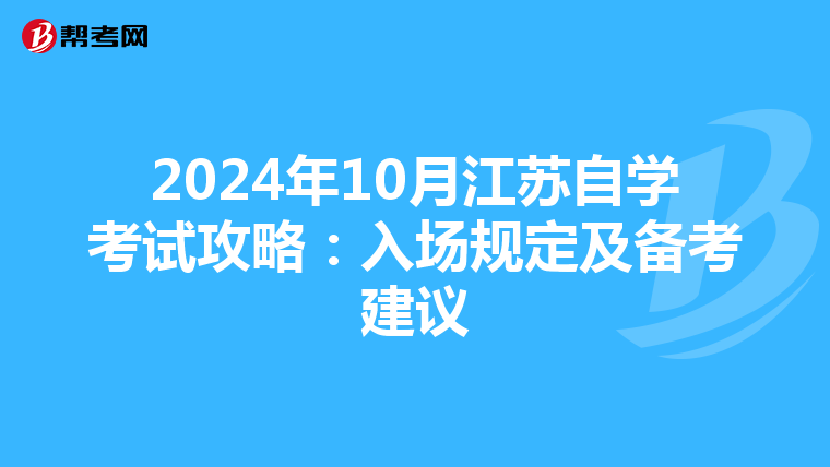 2024年10月江苏自学考试攻略：入场规定及备考建议