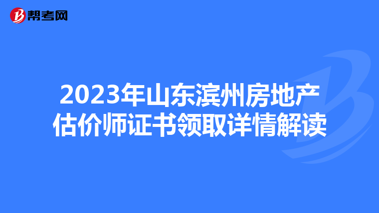 2023年山东滨州房地产估价师证书领取详情解读