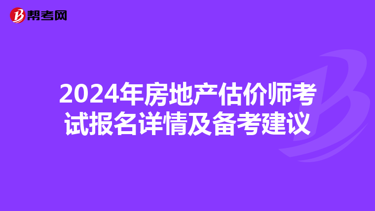 2024年房地产估价师考试报名详情及备考建议