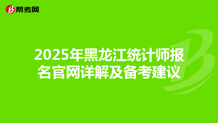2025年黑龙江统计师报名官网详解及备考建议