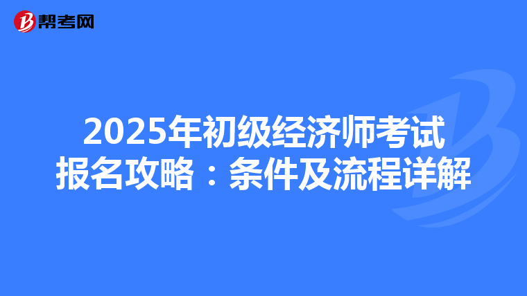 2025年初级经济师考试报名攻略：条件及流程详解