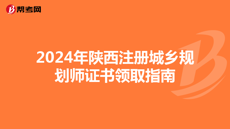 2024年陜西注冊(cè)城鄉(xiāng)規(guī)劃師證書領(lǐng)取指南