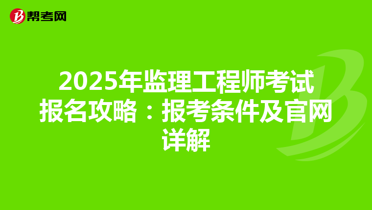 2025年监理工程师考试报名攻略：报考条件及官网详解